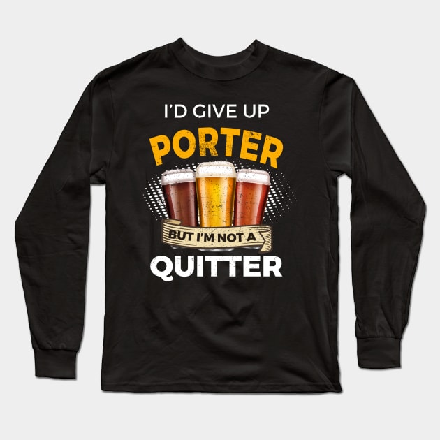 Funny Porter Give Up Beer But Not A Quitter Long Sleeve T-Shirt by SzarlottaDesigns